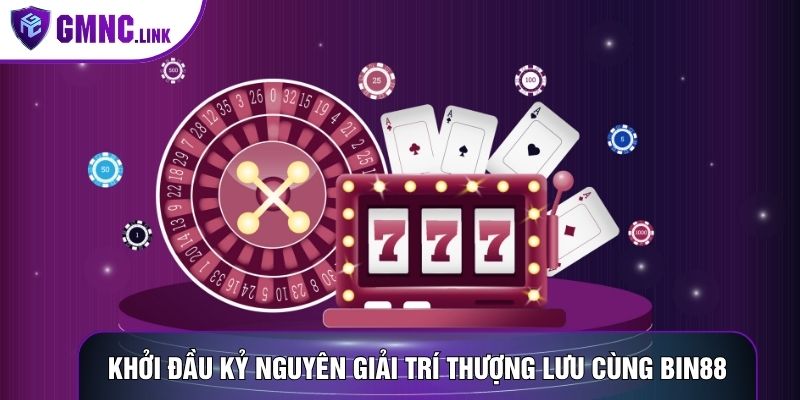 Khởi đầu kỷ nguyên giải trí thượng lưu cùng Bin88