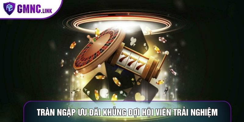 Tràn ngập ưu đãi khủng đợi hội viên trải nghiệm