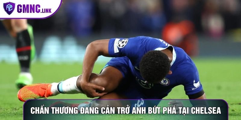 Chấn thương đang cản trở anh bứt phá tại Chelsea