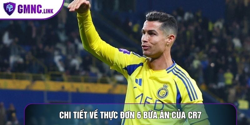 Chi tiết về thực đơn 6 bữa ăn của CR7