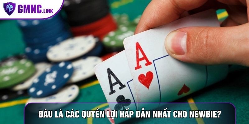 Đâu là các quyền lợi hấp dẫn nhất cho newbie?