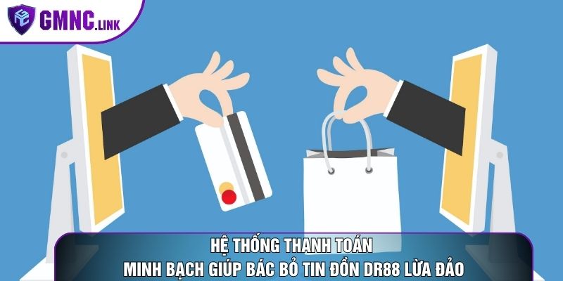 Hệ thống thanh toán minh bạch giúp bác bỏ tin đồn DR88 lừa đảo