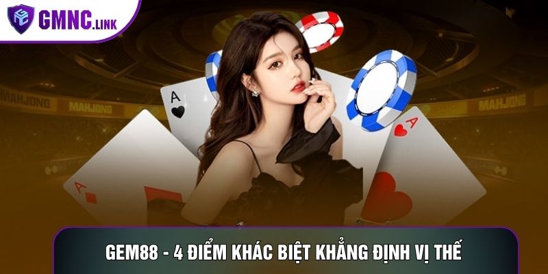 Gem88 - 4 Điểm Khác Biệt Khẳng Định Vị Thế Hàng Đầu
