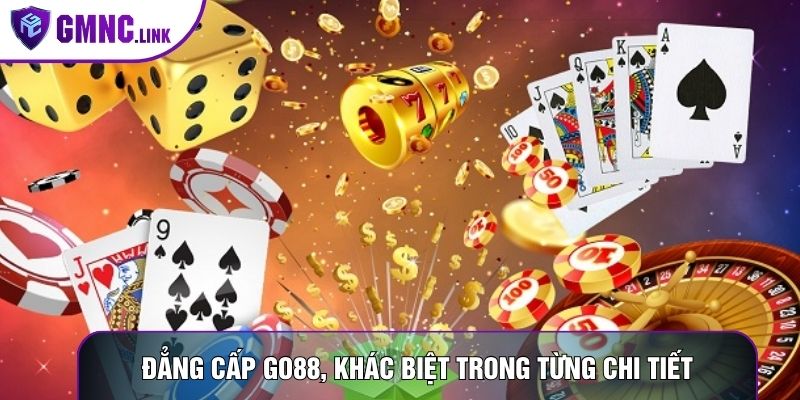 Đẳng cấp Go88, khác biệt trong từng chi tiết