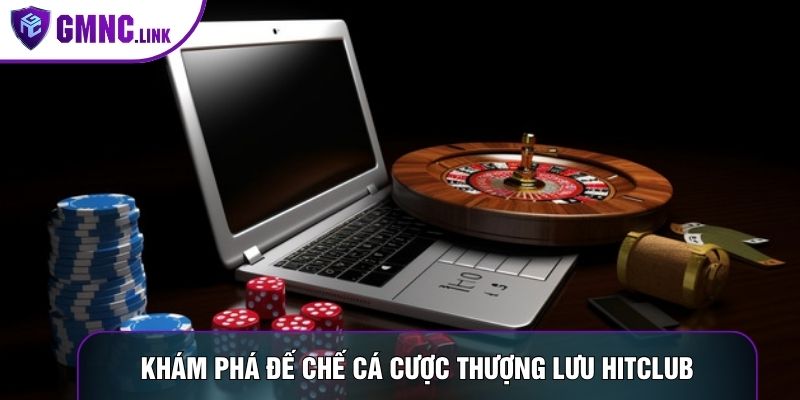 Khám phá đế chế cá cược thượng lưu Hitclub