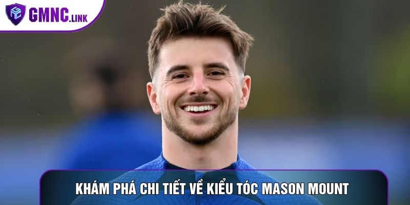 Khám phá chi tiết về kiểu tóc Mason Mount 
