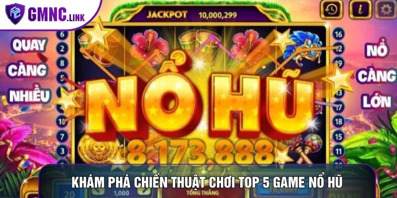 Khám phá chiến thuật chơi top 5 game nổ hũ