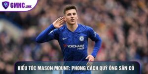 Kiểu Tóc Mason Mount: Biểu Tượng Phong Cách Quý Ông Sân Cỏ