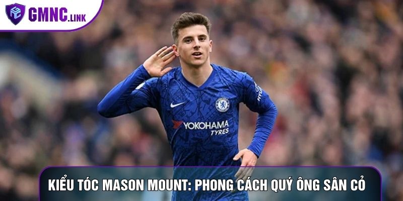Kiểu Tóc Mason Mount: Biểu Tượng Phong Cách Quý Ông Sân Cỏ