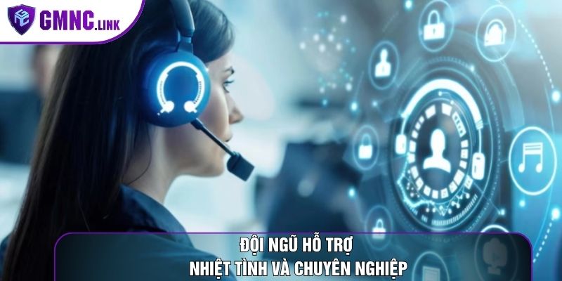 Đội ngũ hỗ trợ nhiệt tình và rất chuyên nghiệp