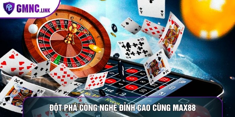 Đột phá công nghệ đỉnh cao cùng Max88