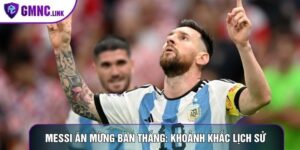 Messi Ăn Mừng Bàn Thắng: Khoảnh Khắc Lịch Sử Đầy Cảm Xúc