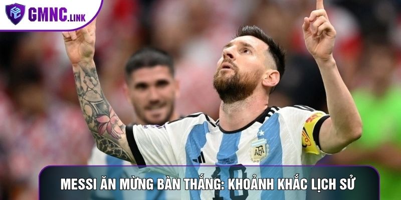 Messi Ăn Mừng Bàn Thắng: Khoảnh Khắc Lịch Sử Đầy Cảm Xúc
