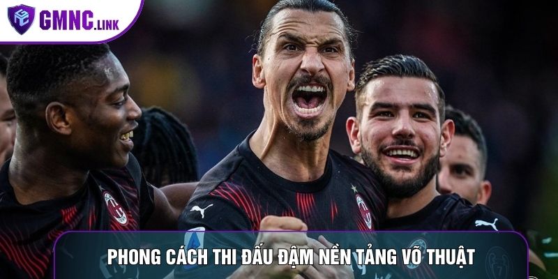 Phong cách thi đấu đậm nền tảng võ thuật