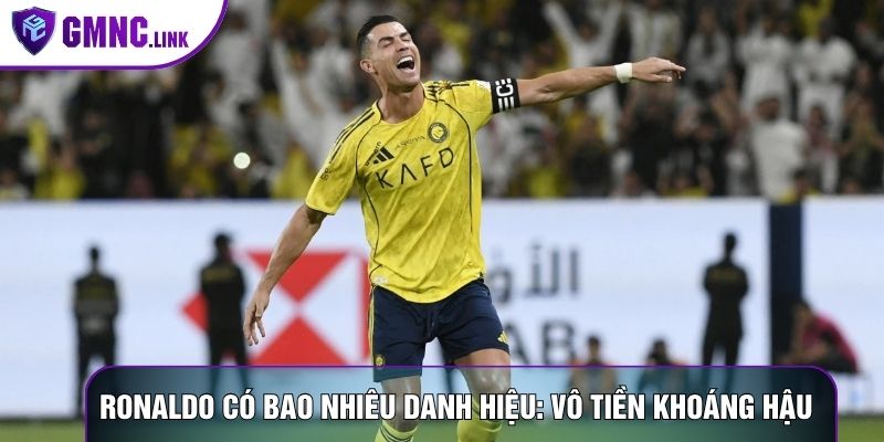 Ronaldo Có Bao Nhiêu Danh Hiệu: Kỷ Lục Vô Tiền Khoáng Hậu