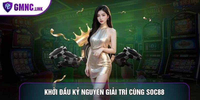 Khởi đầu kỷ nguyên giải trí cùng Soc88