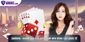 Sunwin - Khám Phá 3 Ưu Điểm Làm Nên Đẳng Cấp Quốc Tế