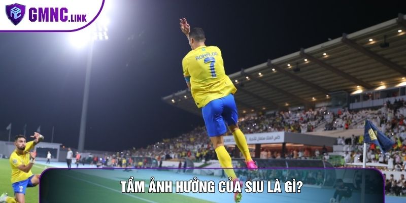 Tầm ảnh hưởng của siu là gì?