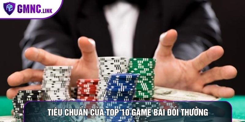 Tiêu chuẩn của top 10 game bài đổi thưởng