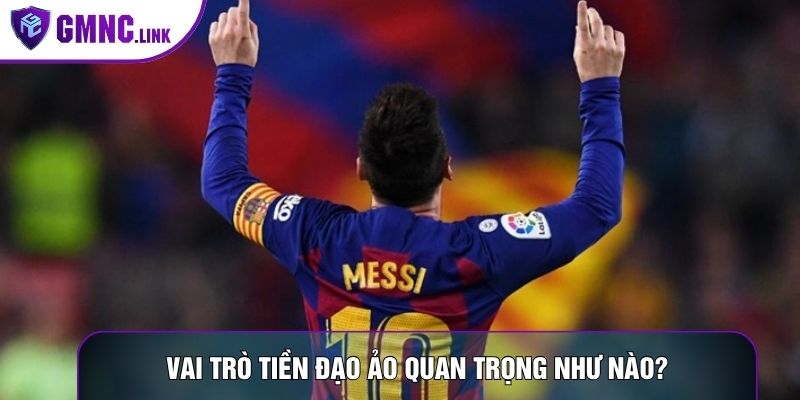 Vai trò tiền đạo ảo quan trọng như nào?